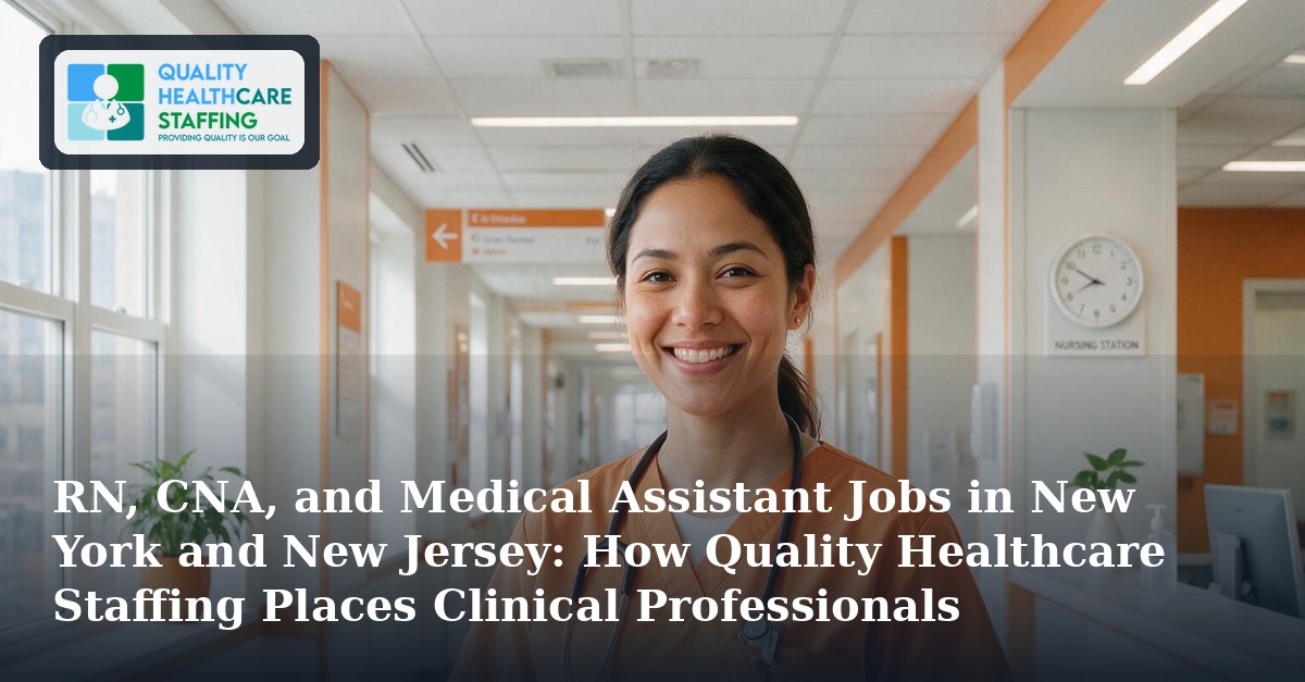 RN, CNA, and Medical Assistant Jobs in New York and New Jersey: How Quality Healthcare Staffing Places Clinical Professionals