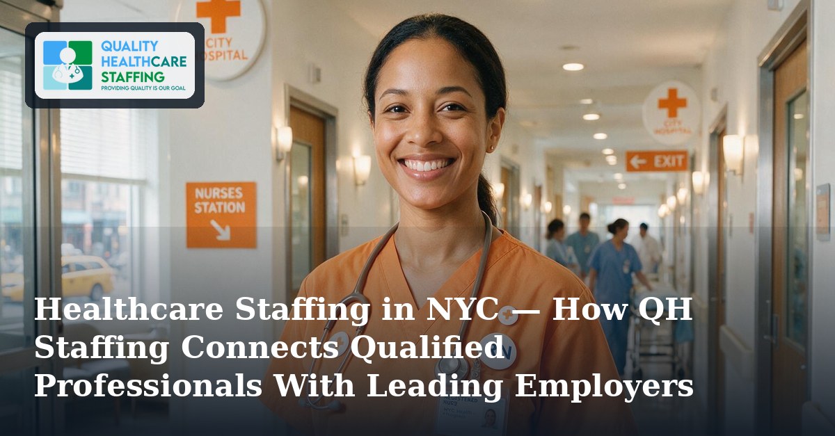 Healthcare Staffing in NYC — How QH Staffing Connects Qualified Professionals With Leading Employers