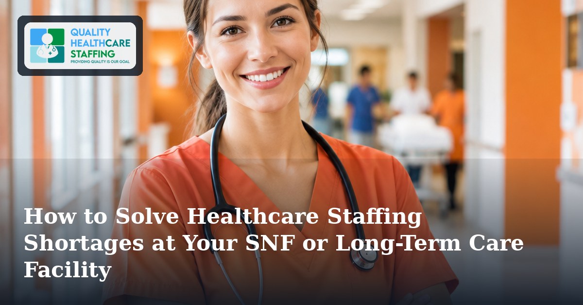 How to Solve Healthcare Staffing Shortages at Your SNF or Long-Term Care Facility