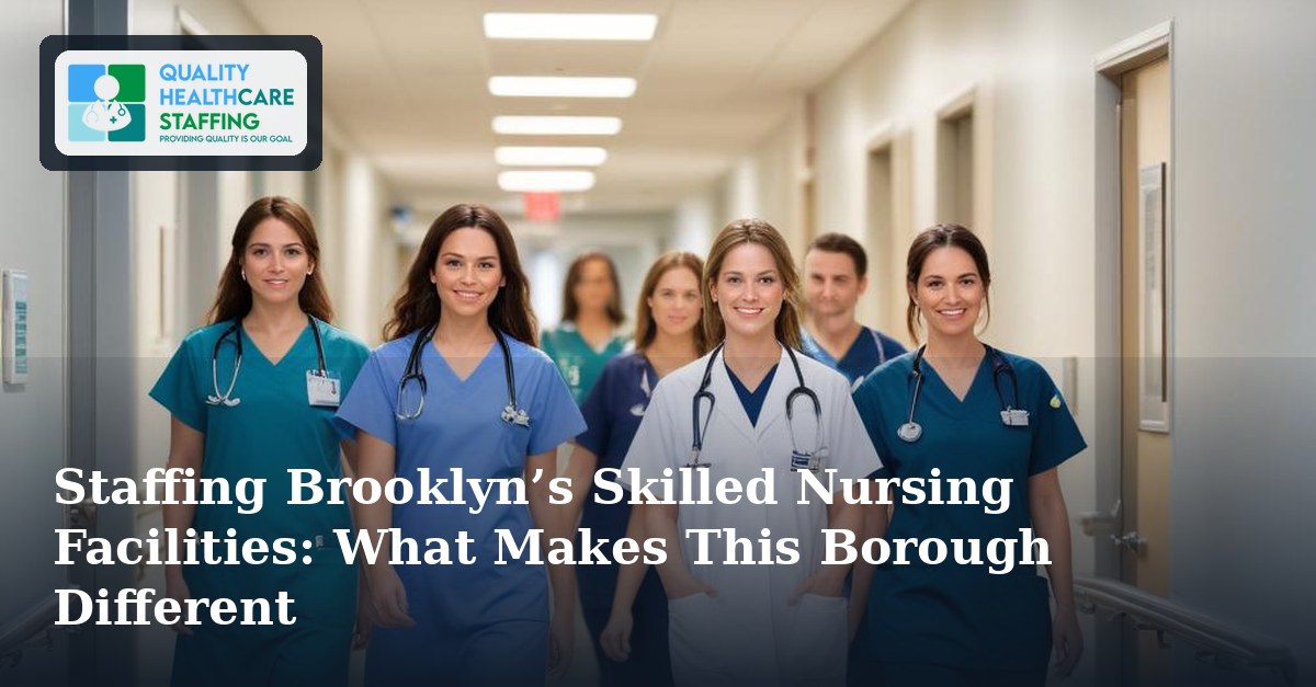 Staffing Brooklyn’s Skilled Nursing Facilities: What Makes This Borough Different