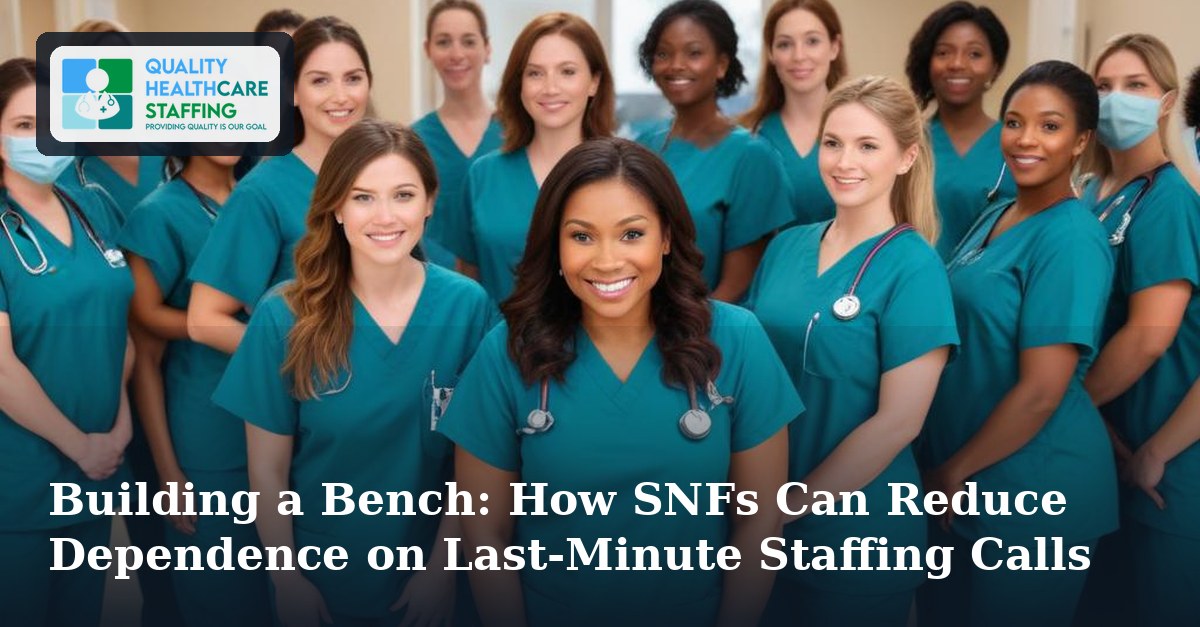 Building a Bench: How SNFs Can Reduce Dependence on Last-Minute Staffing Calls