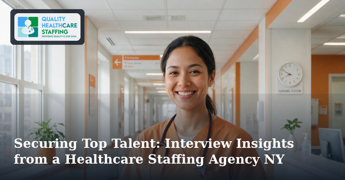 Securing Top Talent: Interview Insights from a Healthcare Staffing Agency NY