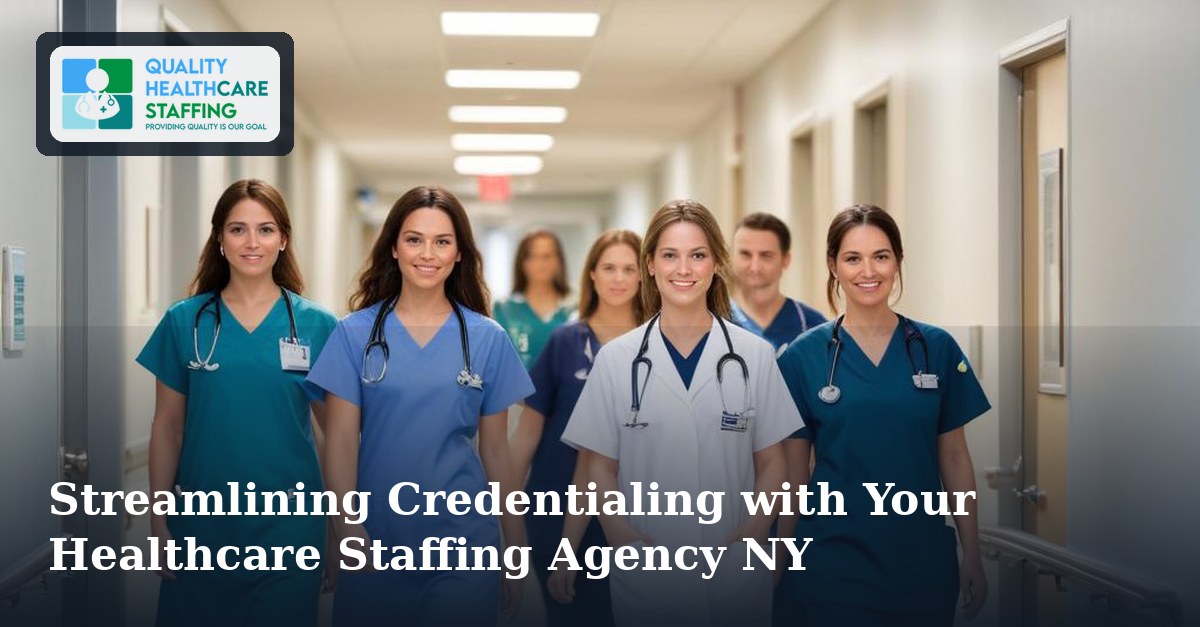 Streamlining Credentialing with Your Healthcare Staffing Agency NY